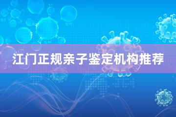 江门正规亲子鉴定机构推荐